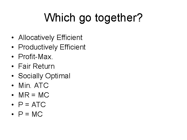 Which go together? • • • Allocatively Efficient Productively Efficient Profit-Max. Fair Return Socially