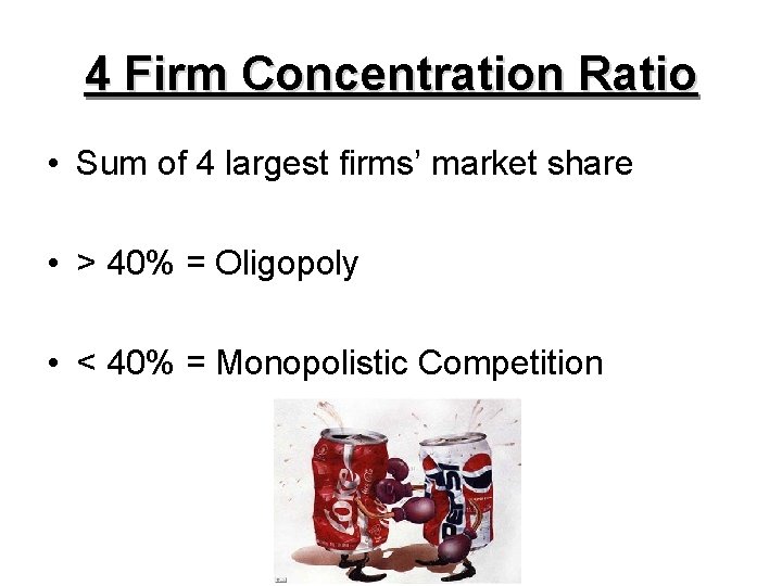 4 Firm Concentration Ratio • Sum of 4 largest firms’ market share • >