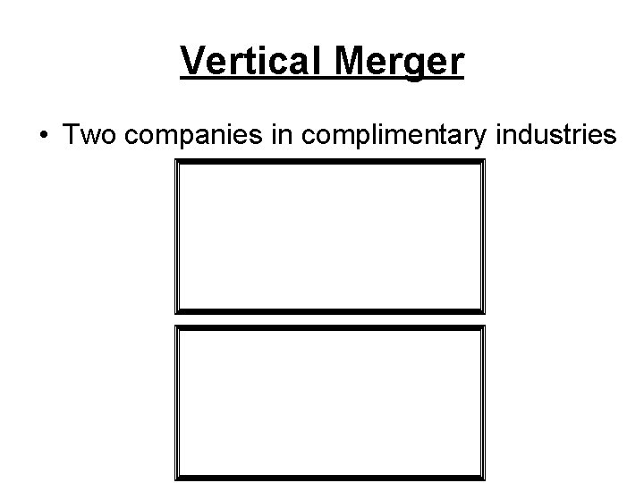 Vertical Merger • Two companies in complimentary industries 