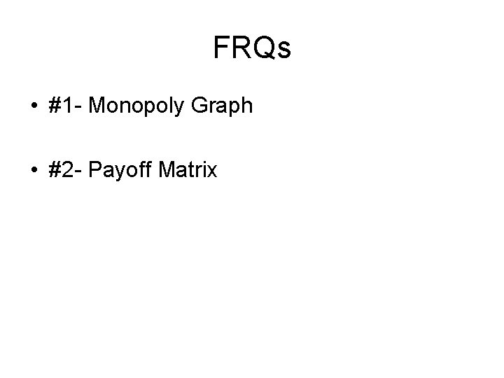 FRQs • #1 - Monopoly Graph • #2 - Payoff Matrix 