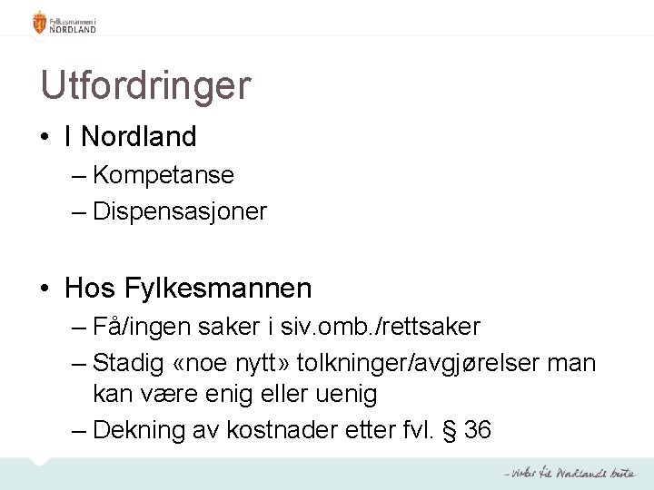 Utfordringer • I Nordland – Kompetanse – Dispensasjoner • Hos Fylkesmannen – Få/ingen saker