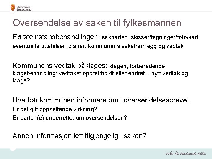 Oversendelse av saken til fylkesmannen Førsteinstansbehandlingen: søknaden, skisser/tegninger/foto/kart eventuelle uttalelser, planer, kommunens saksfremlegg og