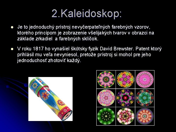 2. Kaleidoskop: l Je to jednoduchý prístroj nevyčerpateľných farebných vzorov, ktorého princípom je zobrazenie