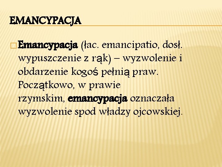 EMANCYPACJA � Emancypacja (łac. emancipatio, dosł. wypuszczenie z rąk) – wyzwolenie i obdarzenie kogoś