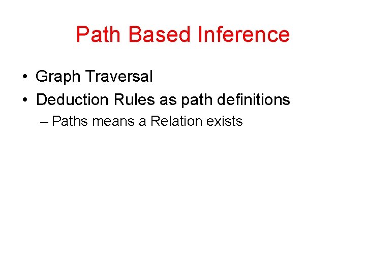 Path Based Inference • Graph Traversal • Deduction Rules as path definitions – Paths