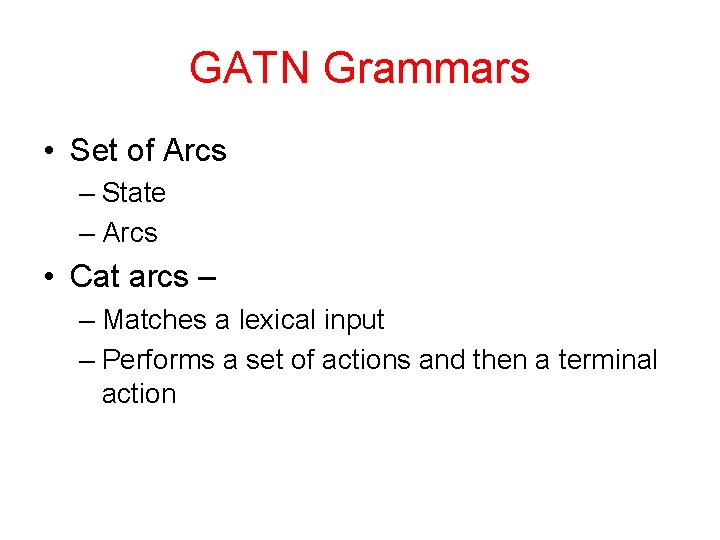GATN Grammars • Set of Arcs – State – Arcs • Cat arcs –