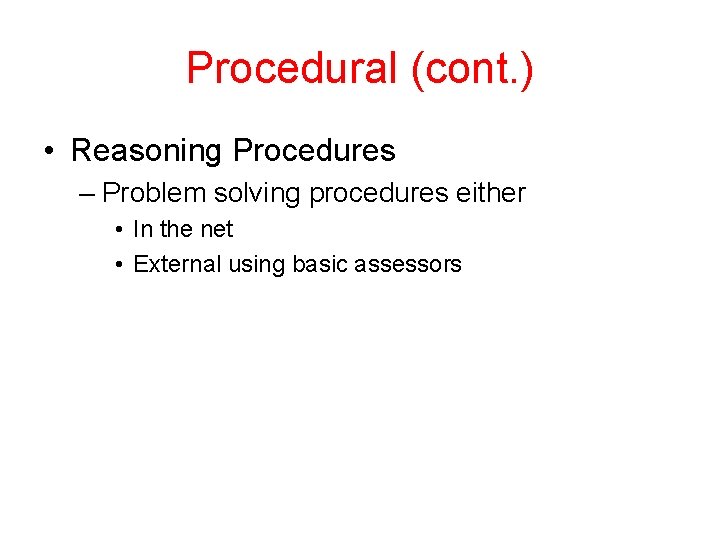 Procedural (cont. ) • Reasoning Procedures – Problem solving procedures either • In the