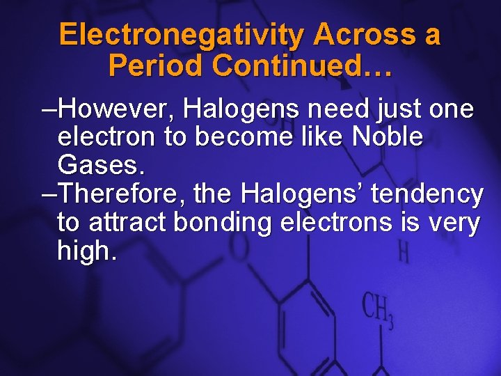 Slide 14 Electronegativity Across a Period Continued… –However, Halogens need just one electron to Slide 14 Electronegativity Across a Period Continued… –However, Halogens need just one electron to