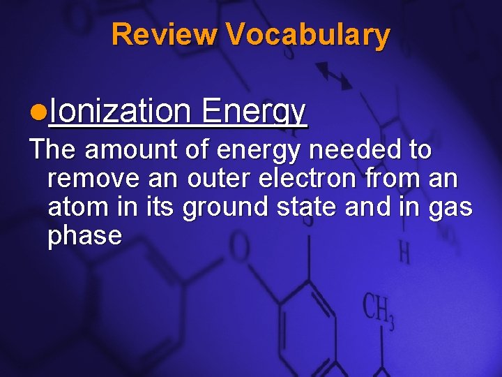Slide 6 Review Vocabulary l. Ionization Energy The amount of energy needed to remove Slide 6 Review Vocabulary l. Ionization Energy The amount of energy needed to remove
