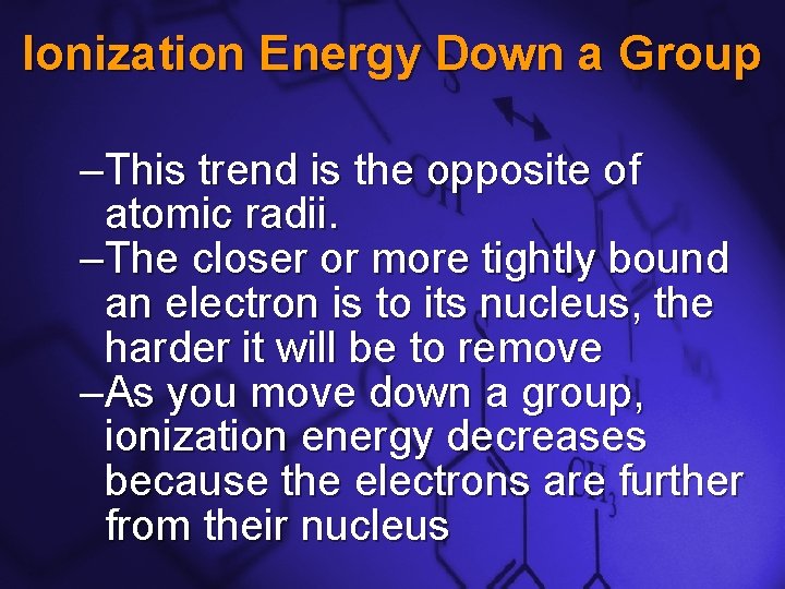 Slide 7 Ionization Energy Down a Group –This trend is the opposite of atomic Slide 7 Ionization Energy Down a Group –This trend is the opposite of atomic