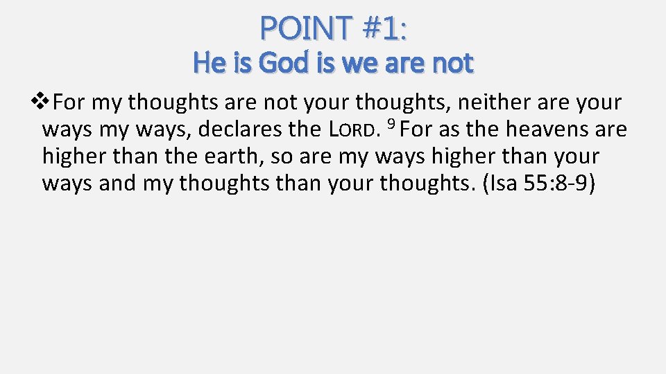 POINT #1: He is God is we are not v. For my thoughts are