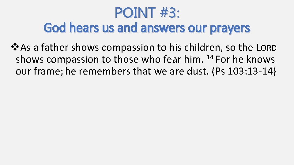 POINT #3: God hears us and answers our prayers v. As a father shows
