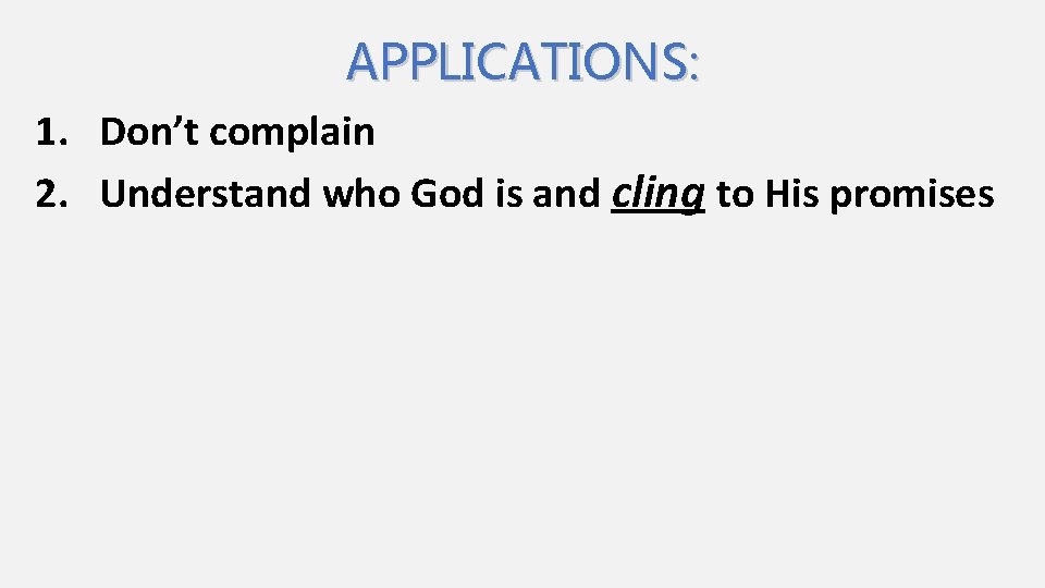 APPLICATIONS: 1. Don’t complain 2. Understand who God is and cling to His promises