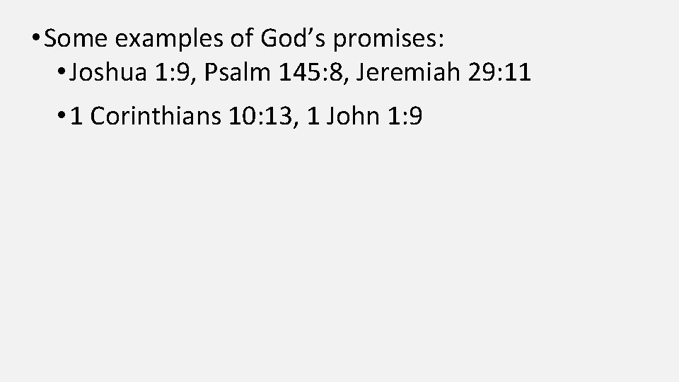  • Some examples of God’s promises: • Joshua 1: 9, Psalm 145: 8,