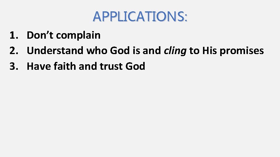 APPLICATIONS: 1. Don’t complain 2. Understand who God is and cling to His promises