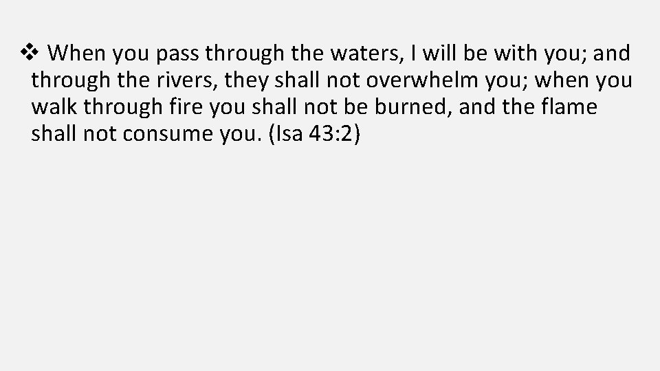 v When you pass through the waters, I will be with you; and through
