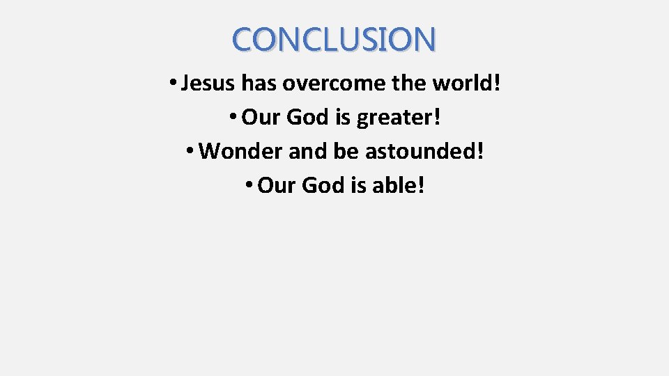 CONCLUSION • Jesus has overcome the world! • Our God is greater! • Wonder