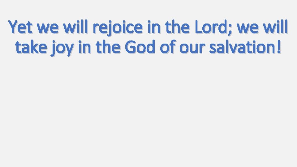 Yet we will rejoice in the Lord; we will take joy in the God