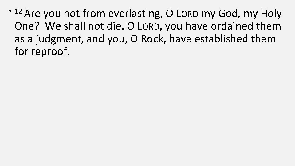  • 12 Are you not from everlasting, O LORD my God, my Holy