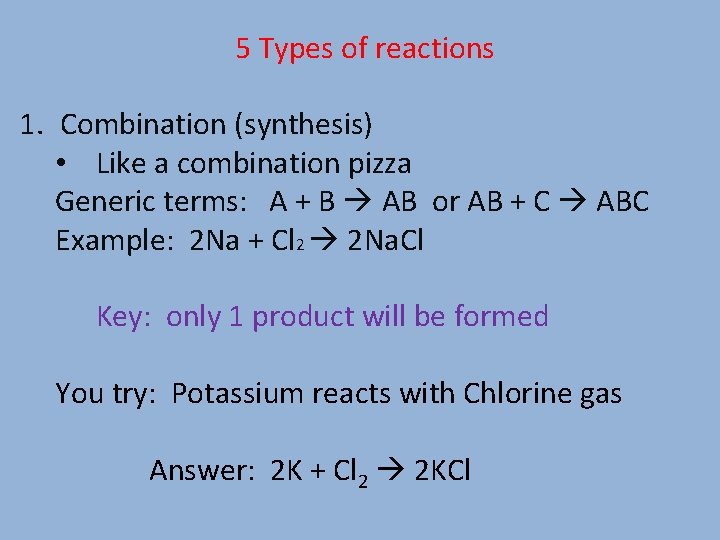 5 Types of reactions 1. Combination (synthesis) • Like a combination pizza Generic terms: