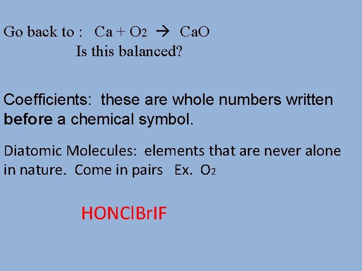 Go back to : Ca + O 2 Ca. O Is this balanced? Coefficients: