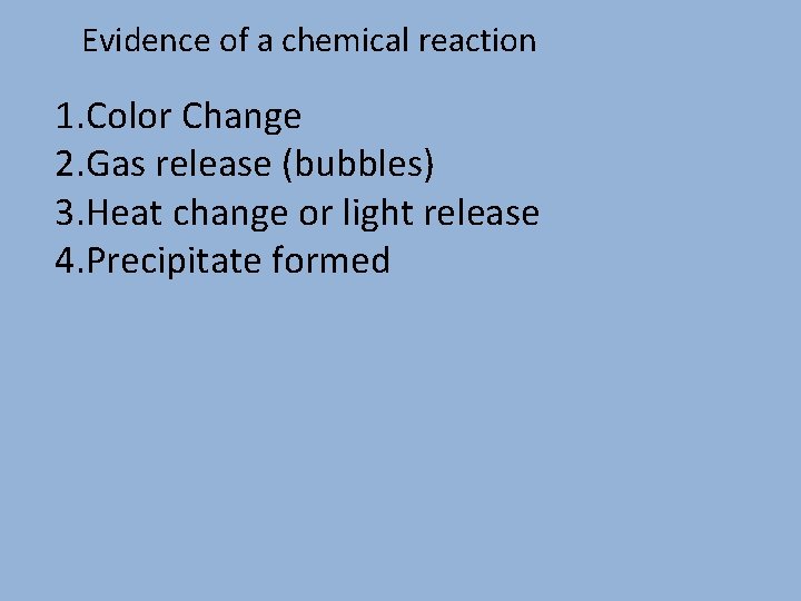 Evidence of a chemical reaction 1. Color Change 2. Gas release (bubbles) 3. Heat
