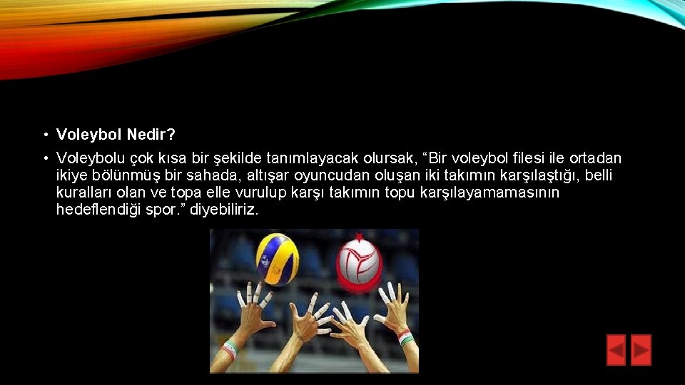  • Voleybol Nedir? • Voleybolu çok kısa bir şekilde tanımlayacak olursak, “Bir voleybol