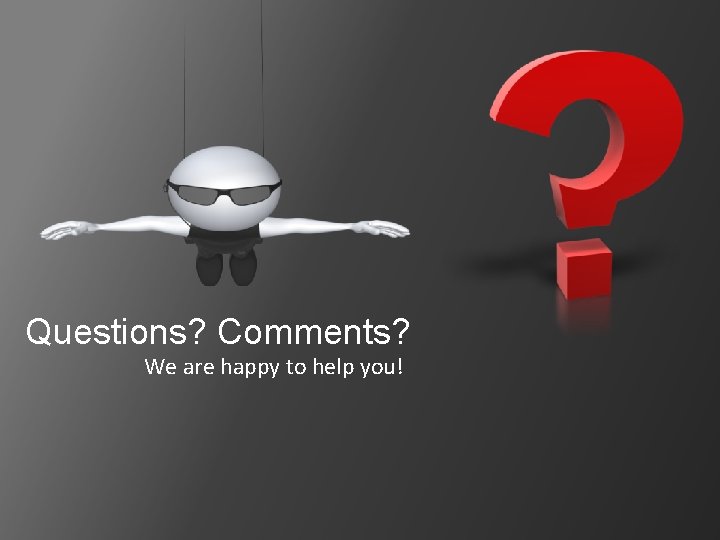 Questions? Comments? We are happy to help you! 