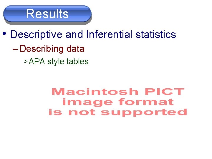 Results Sections • Descriptive and Inferential statistics – Describing data > APA style tables