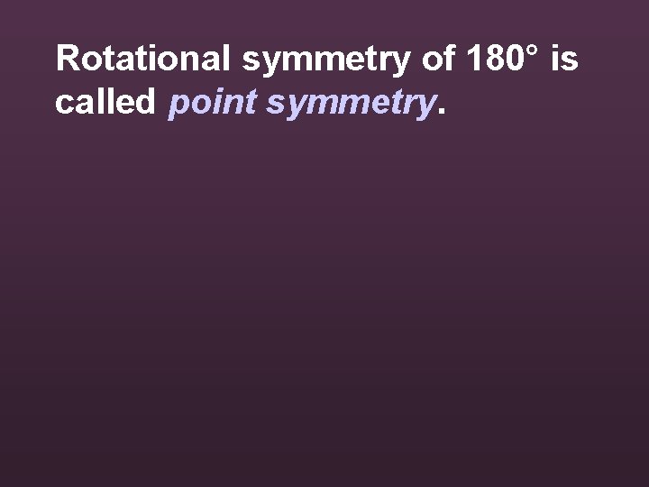 Rotational symmetry of 180° is called point symmetry. 
