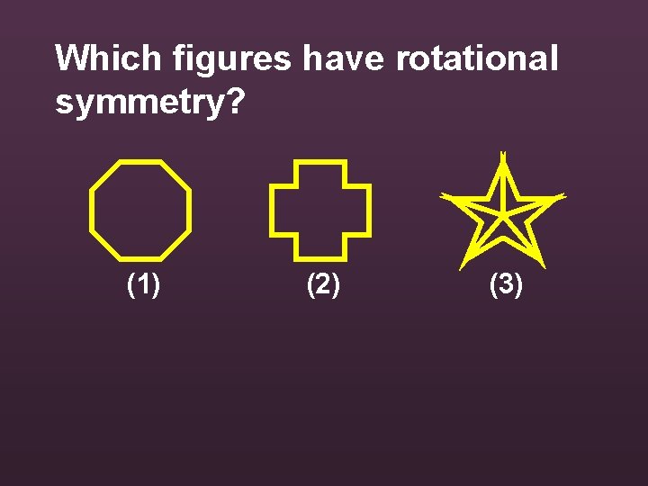 Which figures have rotational symmetry? (1) (2) (3) 