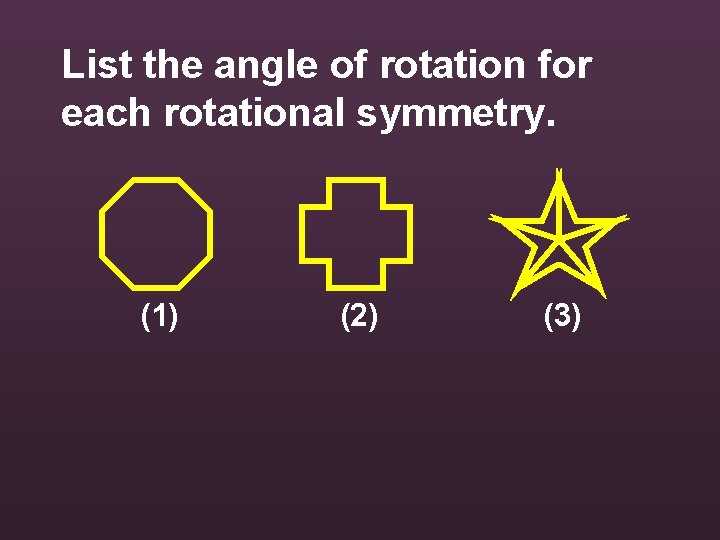 List the angle of rotation for each rotational symmetry. (1) (2) (3) 