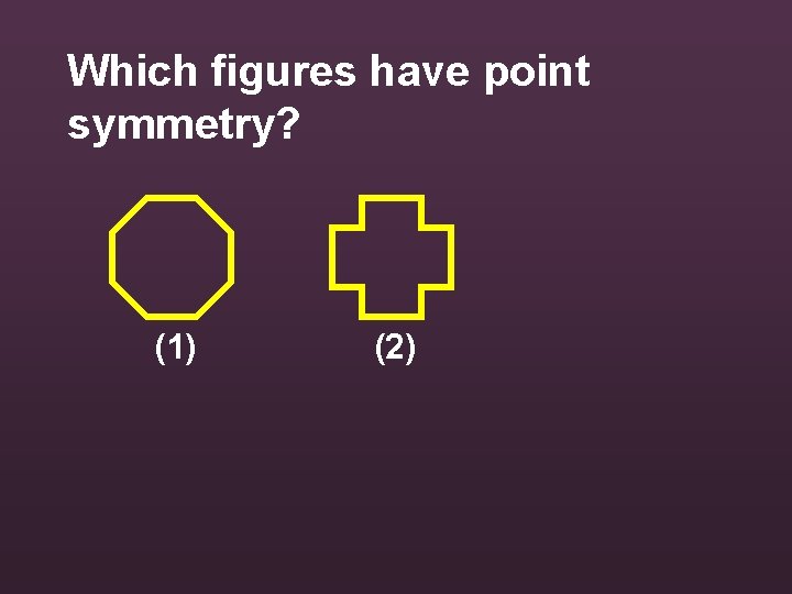 Which figures have point symmetry? (1) (2) 