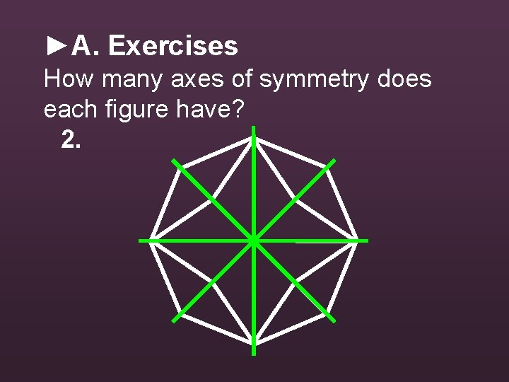 ►A. Exercises How many axes of symmetry does each figure have? 2. 