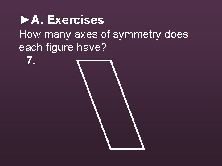 ►A. Exercises How many axes of symmetry does each figure have? 7. 