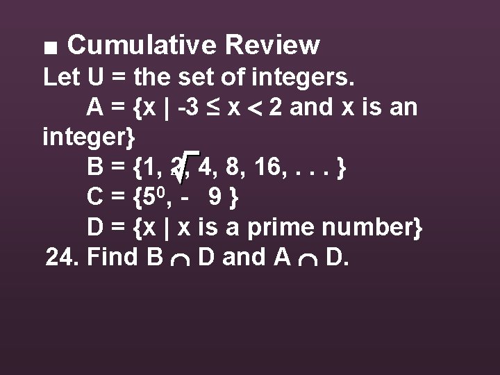 ■ Cumulative Review Let U = the set of integers. A = {x |