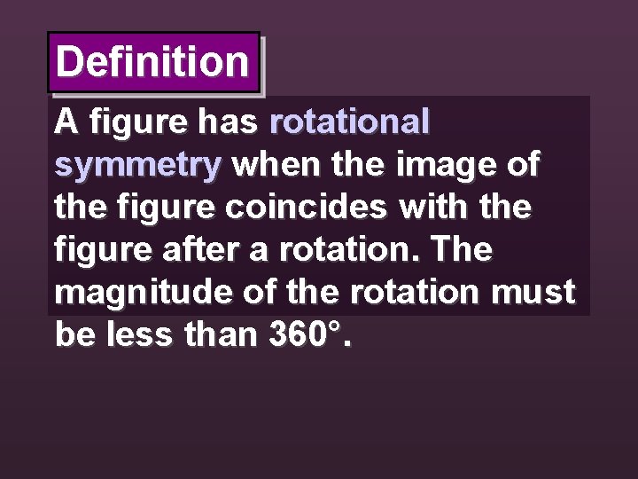 Definition A figure has rotational symmetry when the image of the figure coincides with