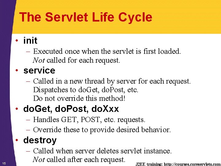 The Servlet Life Cycle • init – Executed once when the servlet is first