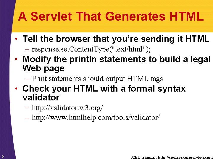 A Servlet That Generates HTML • Tell the browser that you’re sending it HTML