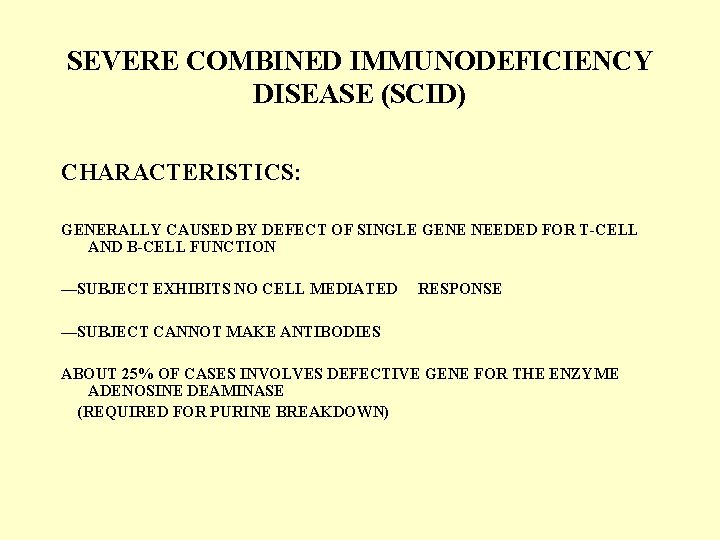 SEVERE COMBINED IMMUNODEFICIENCY DISEASE (SCID) CHARACTERISTICS: GENERALLY CAUSED BY DEFECT OF SINGLE GENE NEEDED