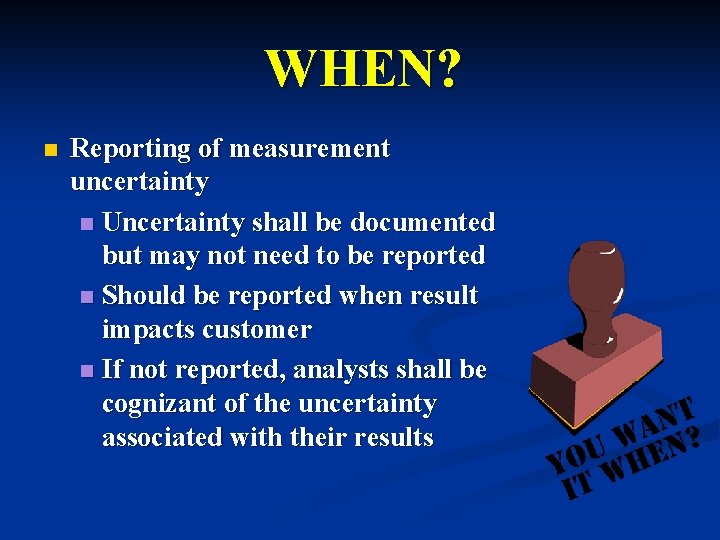 WHEN? n Reporting of measurement uncertainty n Uncertainty shall be documented but may not