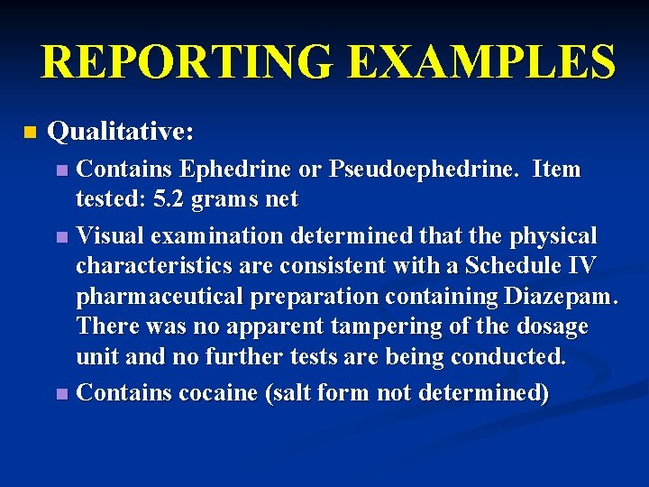 REPORTING EXAMPLES n Qualitative: Contains Ephedrine or Pseudoephedrine. Item tested: 5. 2 grams net