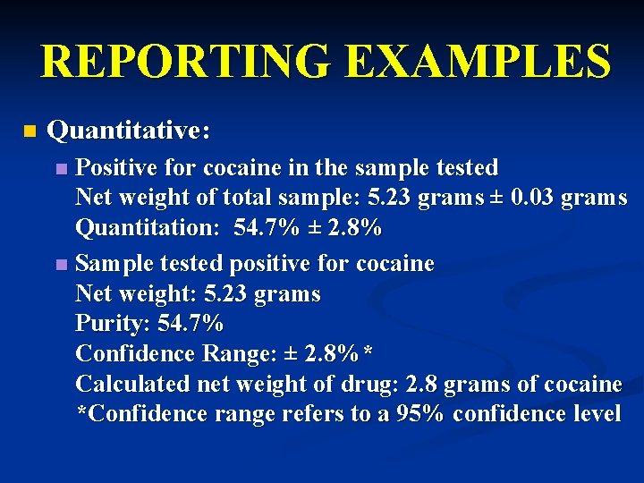 REPORTING EXAMPLES n Quantitative: Positive for cocaine in the sample tested Net weight of