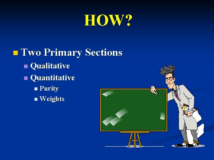 HOW? n Two Primary Sections Qualitative n Quantitative n n Purity n Weights 