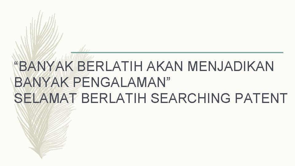 “BANYAK BERLATIH AKAN MENJADIKAN BANYAK PENGALAMAN” SELAMAT BERLATIH SEARCHING PATENT 