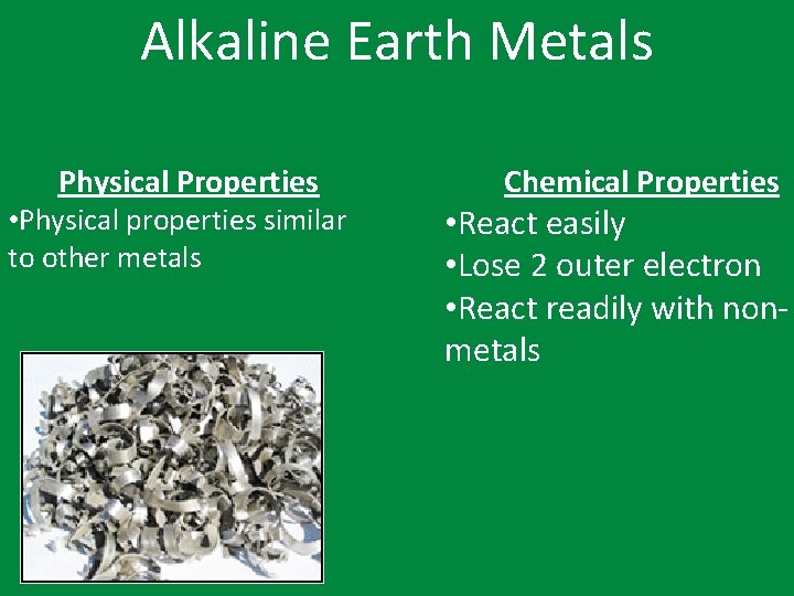 Alkaline Earth Metals Physical Properties • Physical properties similar to other metals Chemical Properties