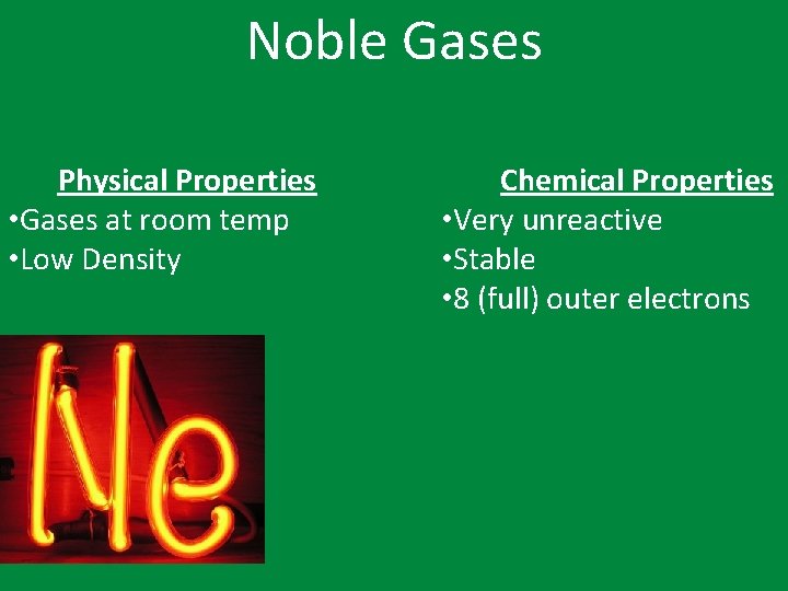 Noble Gases Physical Properties • Gases at room temp • Low Density Chemical Properties