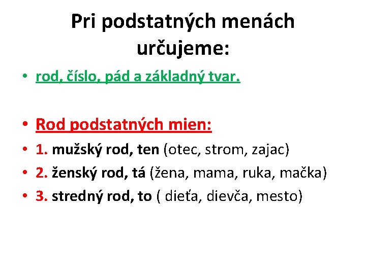 Pri podstatných menách určujeme: • rod, číslo, pád a základný tvar. • Rod podstatných