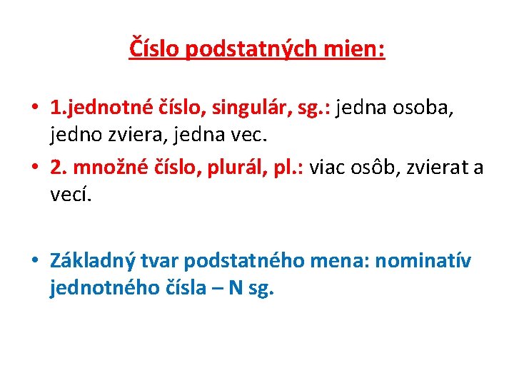 Číslo podstatných mien: • 1. jednotné číslo, singulár, sg. : jedna osoba, jedno zviera,