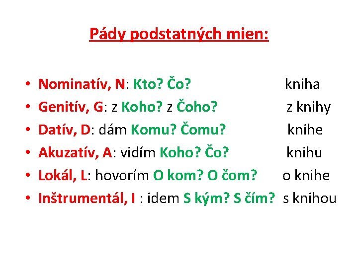 Pády podstatných mien: • • • Nominatív, N: Kto? Čo? Genitív, G: z Koho?